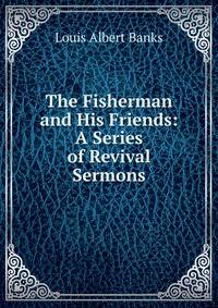 The Fisherman and His Friends: A Series of Revival Sermons