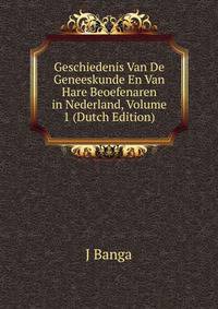 Geschiedenis Van De Geneeskunde En Van Hare Beoefenaren in Nederland, Volume 1 (Dutch Edition)