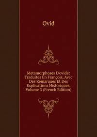 Metamorphoses D'ovide: Traduites En Fran?ois, Avec Des Remarques Et Des Explications Historiques, Volume 3 (French Edition)