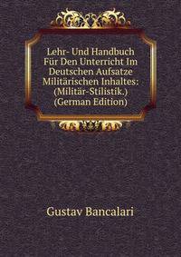 Lehr- Und Handbuch Fur Den Unterricht Im Deutschen Aufsatze Militarischen Inhaltes: (Militar-Stilistik.) (German Edition)