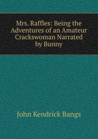 Mrs. Raffles: Being the Adventures of an Amateur Crackswoman Narrated by Bunny