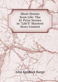 Short Stories from Life: The 81 Prize Stories in "Life'S" Shortest Story Contest