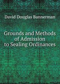Grounds and Methods of Admission to Sealing Ordinances .