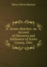 Scioto Sketches: An Account of Discovery and Settlement of Scioto County, Ohio