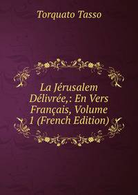 La Jerusalem Delivree,: En Vers Francais, Volume 1 (French Edition)