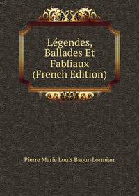 Legendes, Ballades Et Fabliaux (French Edition)