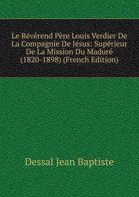 Le Reverend Pere Louis Verdier De La Compagnie De Jesus: Superieur De La Mission Du Madure (1820-1898) (French Edition)