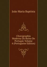 Chorographia Moderna Do Reino De Portugal, Volume 4 (Portuguese Edition)