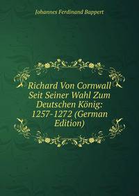 Richard Von Cornwall Seit Seiner Wahl Zum Deutschen Konig: 1257-1272 (German Edition)