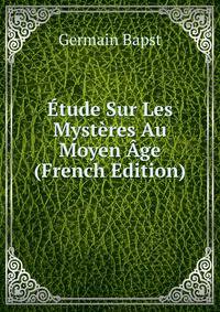 Etude Sur Les Mysteres Au Moyen Age (French Edition)