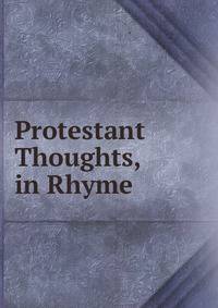 Protestant Thoughts, in Rhyme
