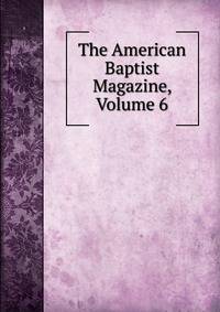 The American Baptist Magazine, Volume 6