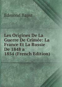 Les Origines De La Guerre De Crimee: La France Et La Russie De 1848 a 1854 (French Edition)