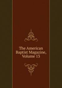 The American Baptist Magazine, Volume 13
