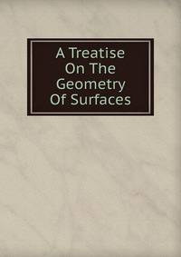 A Treatise On The Geometry Of Surfaces