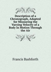 Description of a Chronograph, Adapted for Measuring the Varying Velocity of a Body in Motion Through the Air