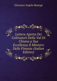 Lettera Aperta Dei Coltivatori Della Val Di Chiana a Sua Eccellenza Il Ministro Delle Finanze (Italian Edition)
