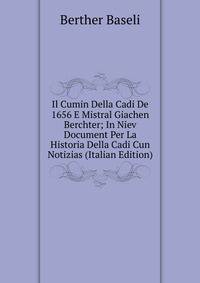 Il Cumin Della Cadi De 1656 E Mistral Giachen Berchter; In Niev Document Per La Historia Della Cadi Cun Notizias (Italian Edition)