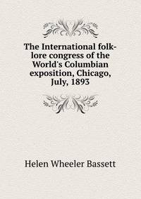 The International folk-lore congress of the World's Columbian exposition, Chicago, July, 1893