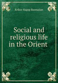 Social and religious life in the Orient .