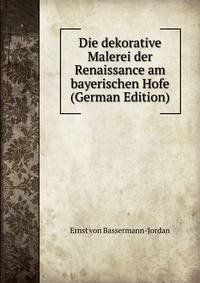 Die dekorative Malerei der Renaissance am bayerischen Hofe (German Edition)