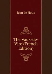 The Vaux-de-Vire (French Edition)
