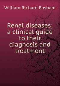 Renal diseases; a clinical guide to their diagnosis and treatment