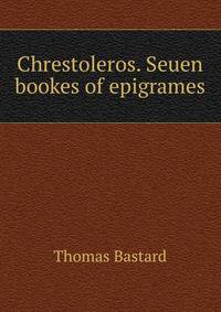 Chrestoleros. Seuen bookes of epigrames