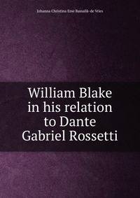 William Blake in his relation to Dante Gabriel Rossetti