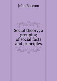 Social theory; a grouping of social facts and principles