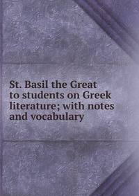 St. Basil the Great to students on Greek literature; with notes and vocabulary