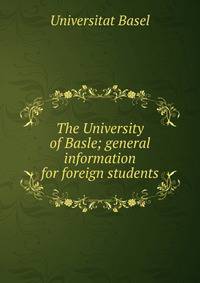 The University of Basle; general information for foreign students
