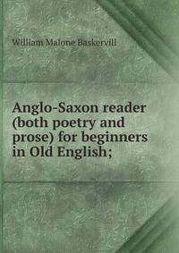 Anglo-Saxon reader (both poetry and prose) for beginners in Old English;