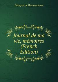Journal de ma vie, memoires (French Edition)