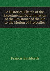 A Historical Sketch of the Experimental Determination of the Resistance of the Air to the Motion of Projectiles