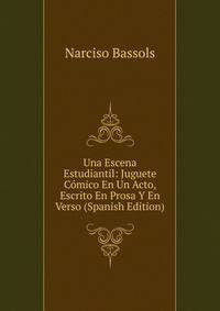 Una Escena Estudiantil: Juguete Comico En Un Acto, Escrito En Prosa Y En Verso (Spanish Edition)