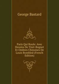 Paris Qui Roule: Avec Dessins De Tiret-Bognet Et Ombres Chinoises De Louis Bombled (French Edition)