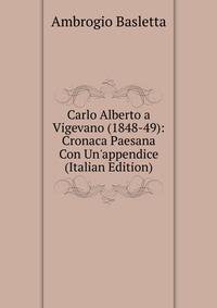 Carlo Alberto a Vigevano (1848-49): Cronaca Paesana Con Un'appendice (Italian Edition)