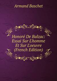 Honor? De Balzac: Essai Sur L'homme Et Sur L'oeuvre (French Edition)