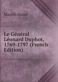 Le General Leonard Duphot, 1769-1797 (French Edition)