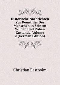 Historische Nachrichten Zur Kenntniss Des Menschen in Seinem Wilden Und Rohen Zustande, Volume 2 (German Edition)