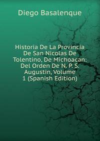 Historia De La Provincia De San Nicolas De Tolentino, De Michoacan: Del Orden De N. P. S. Augustin, Volume 1 (Spanish Edition)