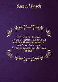 Uber Den Einfluss Des Gereizten Nervus Splanchnicus Auf Den Blutstrom Innerhalb Und Ausserhalb Seines Verbreitungsbezirkes (German Edition)