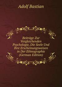 Beitrage Zur Vergleichenden Psychologie, Die Seele Und Ihre Erscheinungsweisen in Der Ethnographie (German Edition)