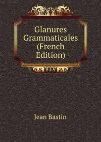 Glanures Grammaticales (French Edition)