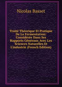 Trait? Th?orique Et Pratique De La Fermentation: Consid?r?e Dans Ses Rapports G?n?raux Avec Les Sciences Naturelles Et L'industrie (French Edition)