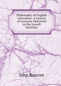 Philosophy of English Literature: A Course of Lectures Delivered in the Lowell Institute