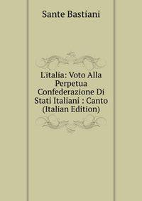 L'italia: Voto Alla Perpetua Confederazione Di Stati Italiani : Canto (Italian Edition)