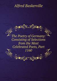 The Poetry of Germany: Consisting of Selections from the Most Celebrated Poets, Part 1160