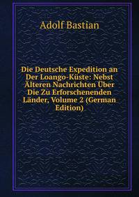 Die Deutsche Expedition an Der Loango-Kuste: Nebst Alteren Nachrichten Uber Die Zu Erforschenenden Lander, Volume 2 (German Edition)